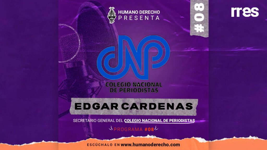 Humano Derecho #8 con Edgar Cárdenas, del Colegio Nacional de Periodistas caso Seir Contreras